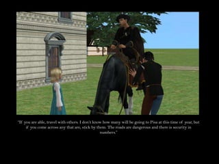 “If you are able, travel with others. I don’t know how many will be going to Pisa at this time of year, but if you come across any that are, stick by them. The roads are dangerous and there is security in numbers.”