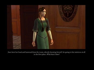 Sara bent her head and hastened from the room, silently berating herself for going to her mistress at all in the first place. What have I done?