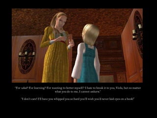 “For what? For learning? For wanting to better myself? I hate to break it to you, Viola, but no matter what you do to me, I cannot unlearn.”“I don’t care! I’ll have you whipped you so hard you’ll wish you’d never laid eyes on a book!”