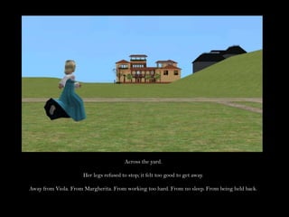 Across the yard.Her legs refused to stop; it felt too good to get away.Away from Viola. From Margherita. From working too hard. From no sleep. From being held back.