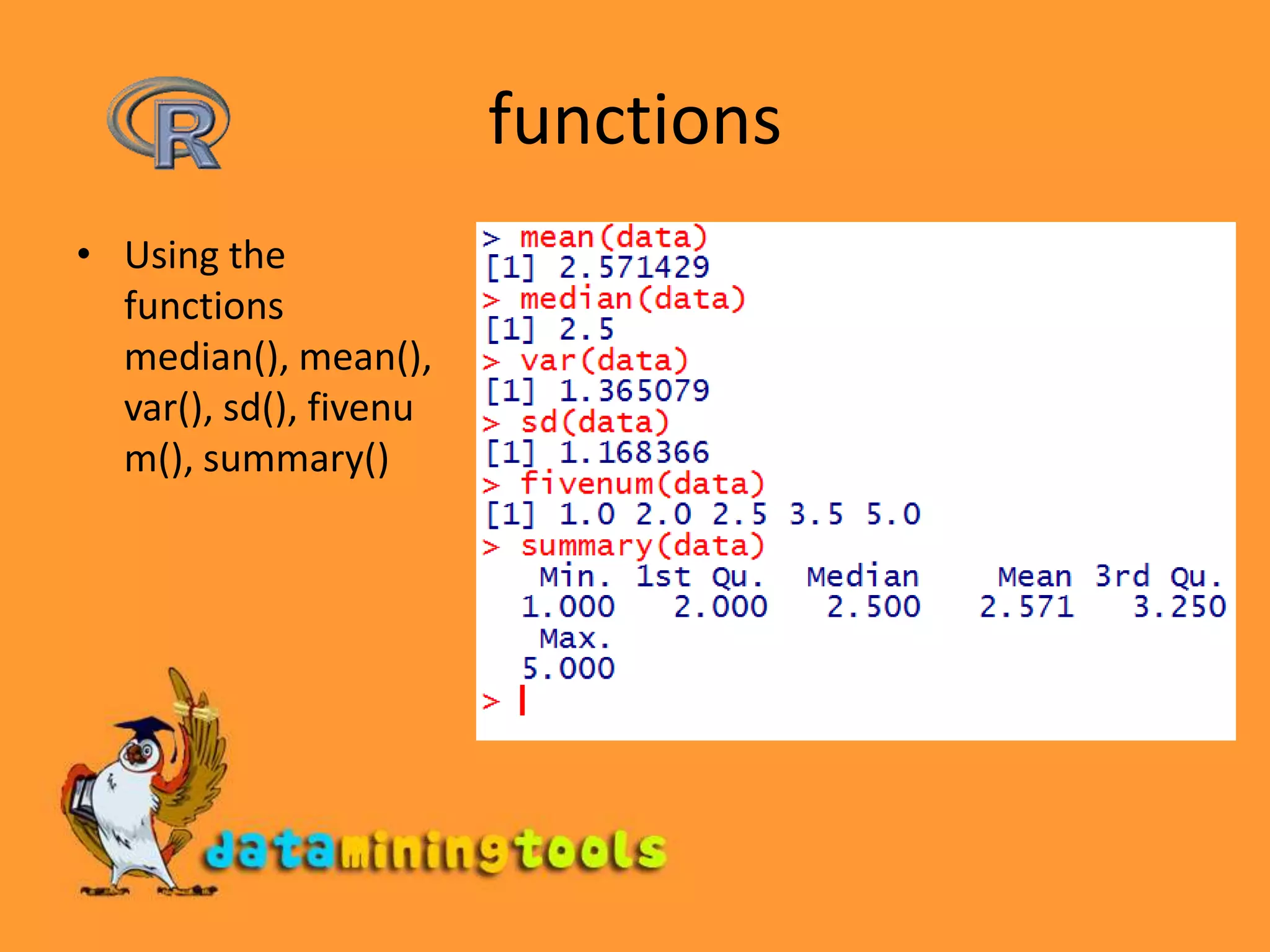 functionsUsing the functions median(), mean(), var(), sd(), fivenum(), summary()