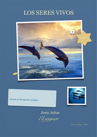 LOS SERES VIVOS

2013

Artículo de divulgación científico

Jemy Achar

El jaguar
Autor: Jemy Achar

 