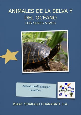 ANIMALES DE LA SELVA Y
DEL OCÉANO
LOS SERES VIVOS

Artículo de divulgación
científico .

ISAAC SHAKALO CHARABATI.3-A.

 