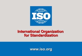 www.iso.org International Organization  for Standardization 