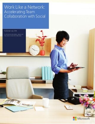 Work Like a Network: 
Accelerating Team 
Collaboration with Social 
Published: July 2014 
For the latest information, please visit 
http://aka.ms/SocialCollaboration 
1 
 