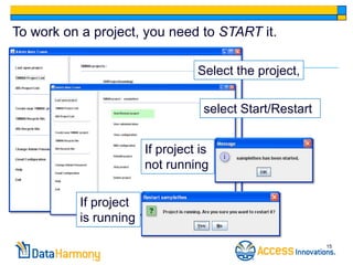 To work on a project, you need to START it.

                                 Select the project,

                                  select Start/Restart


                       If project is
                       not running

          If project
          is running

                                                         15
 