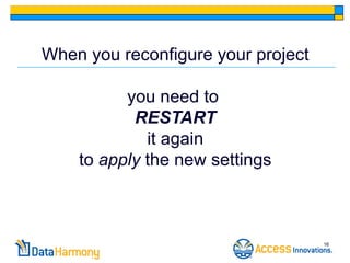 When you reconfigure your project

          you need to
           RESTART
             it again
    to apply the new settings



                                    16
 