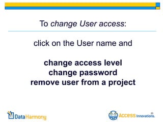To change User access:

click on the User name and

   change access level
    change password
remove user from a project


                             20
 