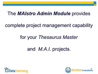 The MAIstro Admin Module provides

complete project management capability

      for your Thesaurus Master

         and M.A.I. projects.


                                     22
 