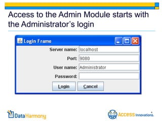 Access to the Admin Module starts with
the Administrator’s login




                                         4
 