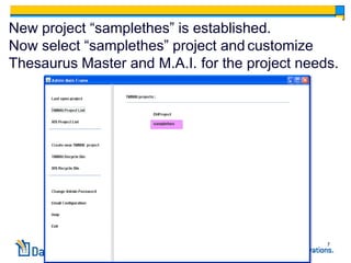 New project “samplethes” is established.
Now select “samplethes” project and customize
Thesaurus Master and M.A.I. for the project needs.




                                                7
 