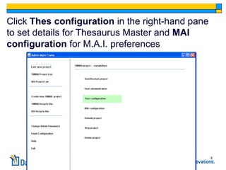 Click Thes configuration in the right-hand pane
to set details for Thesaurus Master and MAI
configuration for M.A.I. preferences




                                                  8
 