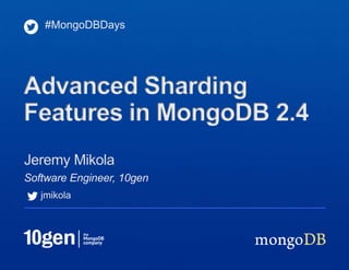 Software Engineer, 10gen
Jeremy Mikola
#MongoDBDays
Advanced Sharding
Features in MongoDB 2.4
jmikola
 
