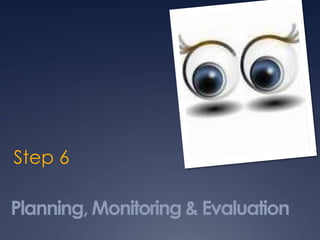 Planning, Monitoring & Evaluation
Step 6
 