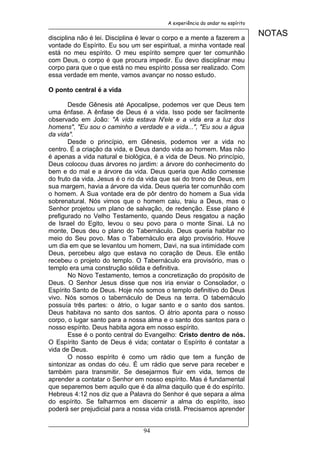 A experiência do andar no espírito


disciplina não é lei. Disciplina é levar o corpo e a mente a fazerem a
                                                                               NOTAS
vontade do Espírito. Eu sou um ser espiritual, a minha vontade real
está no meu espírito. O meu espírito sempre quer ter comunhão
com Deus, o corpo é que procura impedir. Eu devo disciplinar meu
corpo para que o que está no meu espírito possa ser realizado. Com
essa verdade em mente, vamos avançar no nosso estudo.

O ponto central é a vida

       Desde Gênesis até Apocalipse, podemos ver que Deus tem
uma ênfase. A ênfase de Deus é a vida. Isso pode ser facilmente
observado em João: "A vida estava N'ele e a vida era a luz dos
homens", "Eu sou o caminho a verdade e a vida...", "Eu sou a água
da vida".
       Desde o princípio, em Gênesis, podemos ver a vida no
centro. É a criação da vida, e Deus dando vida ao homem. Mas não
é apenas a vida natural e biológica, é a vida de Deus. No princípio,
Deus colocou duas árvores no jardim: a árvore do conhecimento do
bem e do mal e a árvore da vida. Deus queria que Adão comesse
do fruto da vida. Jesus é o rio da vida que sai do trono de Deus, em
sua margem, havia a árvore da vida. Deus queria ter comunhão com
o homem. A Sua vontade era de pôr dentro do homem a Sua vida
sobrenatural. Nós vimos que o homem caiu, traiu a Deus, mas o
Senhor projetou um plano de salvação, de redenção. Esse plano é
prefigurado no Velho Testamento, quando Deus resgatou a nação
de Israel do Egito, levou o seu povo para o monte Sinai. Lá no
monte, Deus deu o plano do Tabernáculo. Deus queria habitar no
meio do Seu povo. Mas o Tabernáculo era algo provisório. Houve
um dia em que se levantou um homem, Davi, na sua intimidade com
Deus, percebeu algo que estava no coração de Deus. Ele então
recebeu o projeto do templo. O Tabernáculo era provisório, mas o
templo era uma construção sólida e definitiva.
       No Novo Testamento, temos a concretização do propósito de
Deus. O Senhor Jesus disse que nos iria enviar o Consolador, o
Espírito Santo de Deus. Hoje nós somos o templo definitivo do Deus
vivo. Nós somos o tabernáculo de Deus na terra. O tabernáculo
possuía três partes: o átrio, o lugar santo e o santo dos santos.
Deus habitava no santo dos santos. O átrio aponta para o nosso
corpo, o lugar santo para a nossa alma e o santo dos santos para o
nosso espírito. Deus habita agora em nosso espírito.
       Esse é o ponto central do Evangelho: Cristo dentro de nós.
O Espírito Santo de Deus é vida; contatar o Espírito é contatar a
vida de Deus.
       O nosso espírito é como um rádio que tem a função de
sintonizar as ondas do céu. É um rádio que serve para receber e
também para transmitir. Se desejarmos fluir em vida, temos de
aprender a contatar o Senhor em nosso espírito. Mas é fundamental
que separemos bem aquilo que é da alma daquilo que é do espírito.
Hebreus 4:12 nos diz que a Palavra do Senhor é que separa a alma
do espírito. Se falharmos em discernir a alma do espírito, isso
poderá ser prejudicial para a nossa vida cristã. Precisamos aprender


                                 94
 