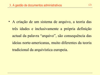 A criação de um sistema de arquivo, a teoria das três idades e inclusivamente a própria definição actual da palavra “arquivo”, são consequência das ideias norte-americanas, muito diferentes da teoria tradicional da arquivística europeia.   