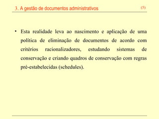 Esta realidade leva ao nascimento e aplicação de uma política de eliminação de documentos de acordo com critérios racionalizadores, estudando sistemas de conservação e criando quadros de conservação com regras pré-estabelecidas (schedules) . 