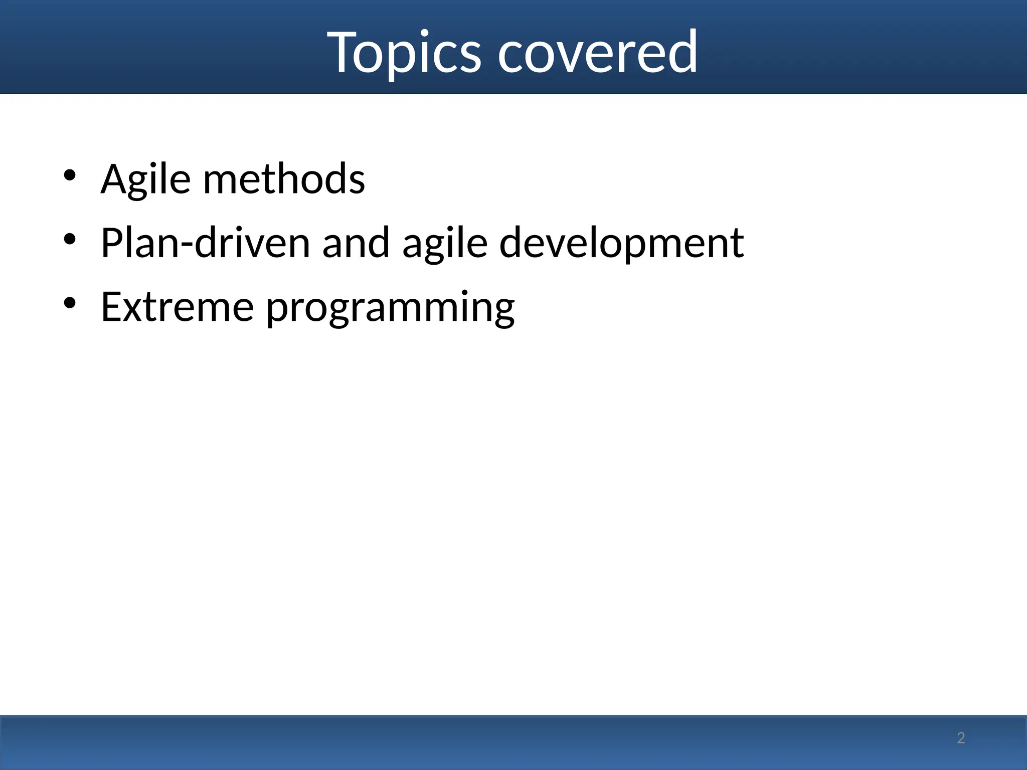 Topics covered
• Agile methods
• Plan-driven and agile development
• Extreme programming
2
 
