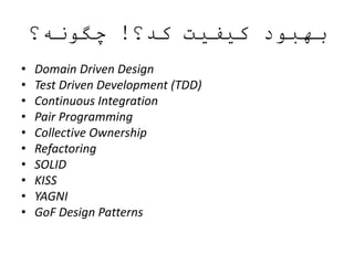 ‫کد؟‬ ‫کیفیت‬ ‫بهبود‬!‫چگونه؟‬
• Domain Driven Design
• Test Driven Development (TDD)
• Continuous Integration
• Pair Programming
• Collective Ownership
• Refactoring
• SOLID
• KISS
• YAGNI
• GoF Design Patterns
 