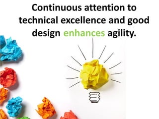 Continuous attention to
technical excellence and good
design enhances agility.
 
