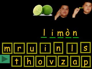 l i mò n
m r   u   i   n   l   s
 t h o v z a p
 