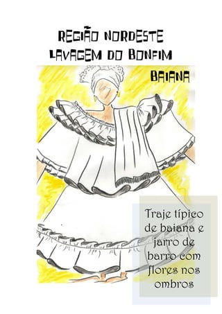REGIÃO NORDESTE
Lavagem do Bonfim
Baiana

Traje típico
de baiana e
jarro de
barro com
flores nos
ombros

 