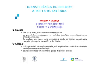 transFerência de direitos:
a porta de entrada
Cessão ≠ Licença
Licenças => temporalidade
Cessão => perpetuidade
 Licença
...