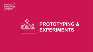 PROTOTYPING &
EXPERIMENTS
 