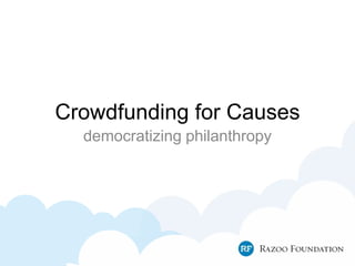 Crowdfunding for Causes
democratizing philanthropy
 