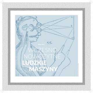 Allison Muri




              ludzkie
                maszyny
                Wczesno-
              nowożytne


courtesy...