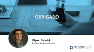 Allyson Chiarini
Diretor de Marketing Siemens
OBRIGADO
 