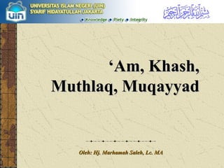 ‘ Am, Khash, Muthlaq, Muqayyad Oleh: Hj. Marhamah Saleh, Lc. MA 