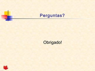 Perguntas?
Obrigado!
 