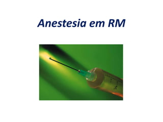 Anestesia em RM
 