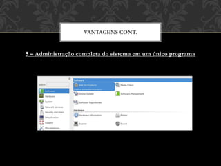5 – Administração completa do sistema em um único programa
VANTAGENS CONT.
 