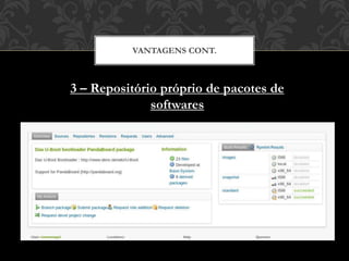 VANTAGENS CONT.
3 – Repositório próprio de pacotes de
softwares
 