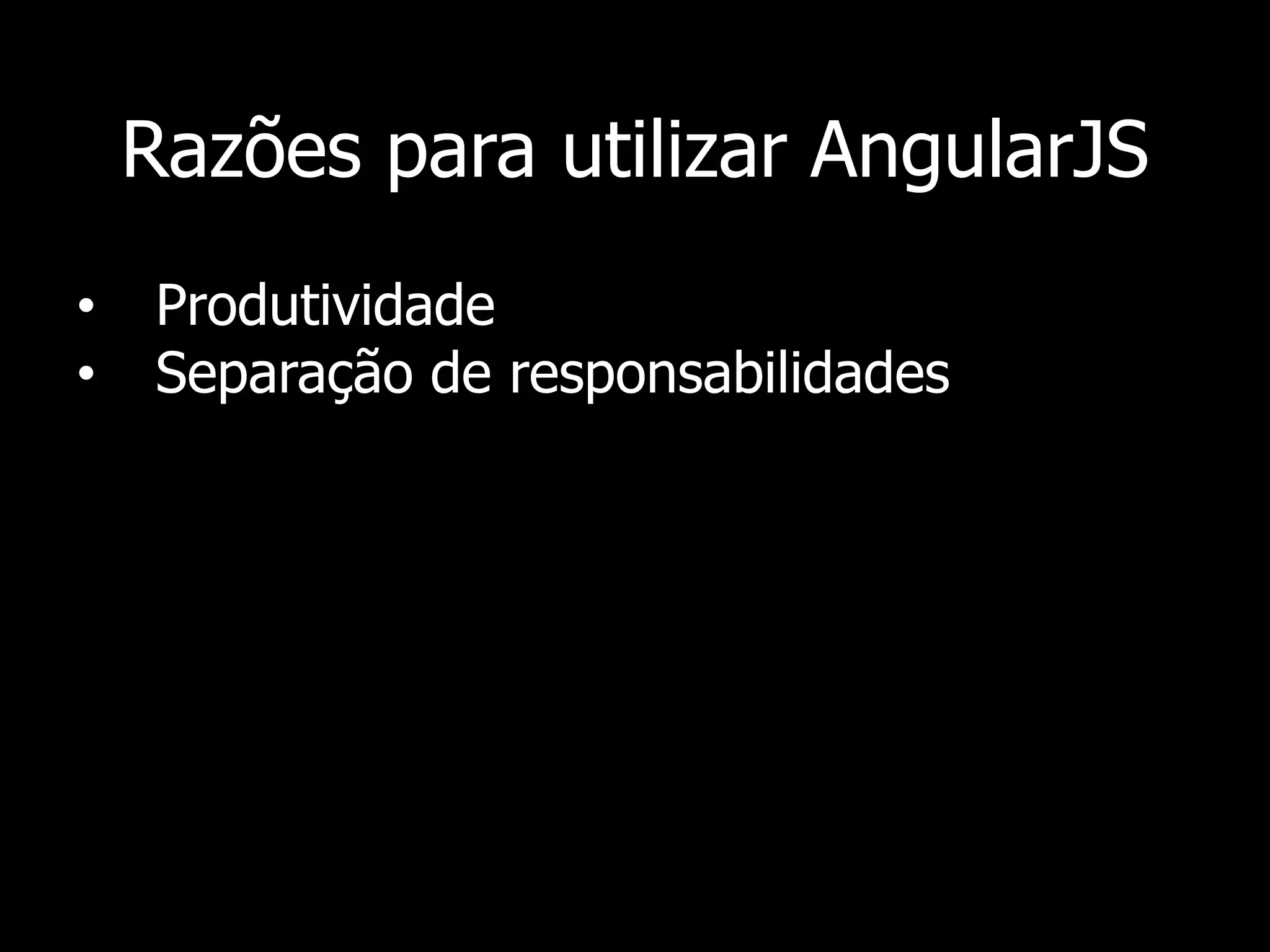 Atualmente, o projeto AngularJS é
mantido pelo Google!
 