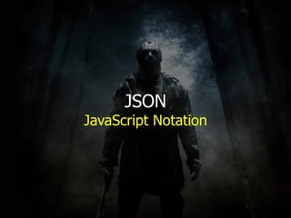 JSON
JavaScript Notation
 