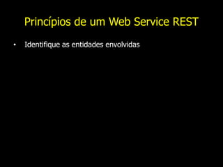 Princípios de um Web Service REST
• Identifique as entidades envolvidas
 