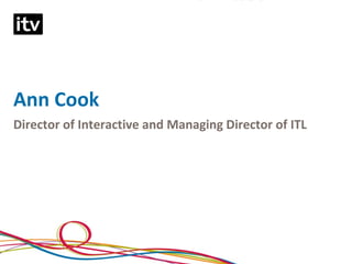 Ann Cook
Director of Interactive and Managing Director of ITL
 