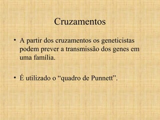 Cruzamentos
• A partir dos cruzamentos os geneticistas
podem prever a transmissão dos genes em
uma família.
• É utilizado o “quadro de Punnett”.
 
