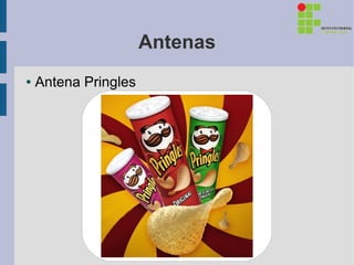 Antenas
●   Antena Pringles
 