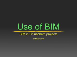 Use of BIM
BIM in Chinachem projects
31 March 2014
 