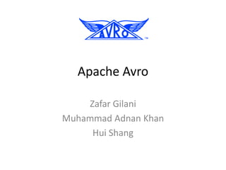 Apache Avro

    Zafar Gilani
Muhammad Adnan Khan
     Hui Shang
 