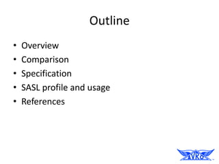 Outline
•   Overview
•   Comparison
•   Specification
•   SASL profile and usage
•   References
 