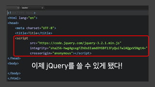 이제 jQuery를 쓸 수 있게 됐다!
 