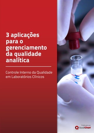 3 aplicações
para o
gerenciamento
da qualidade
analítica
Controle Interno da Qualidade
em Laboratórios Clínicos




                                Publicado por
 