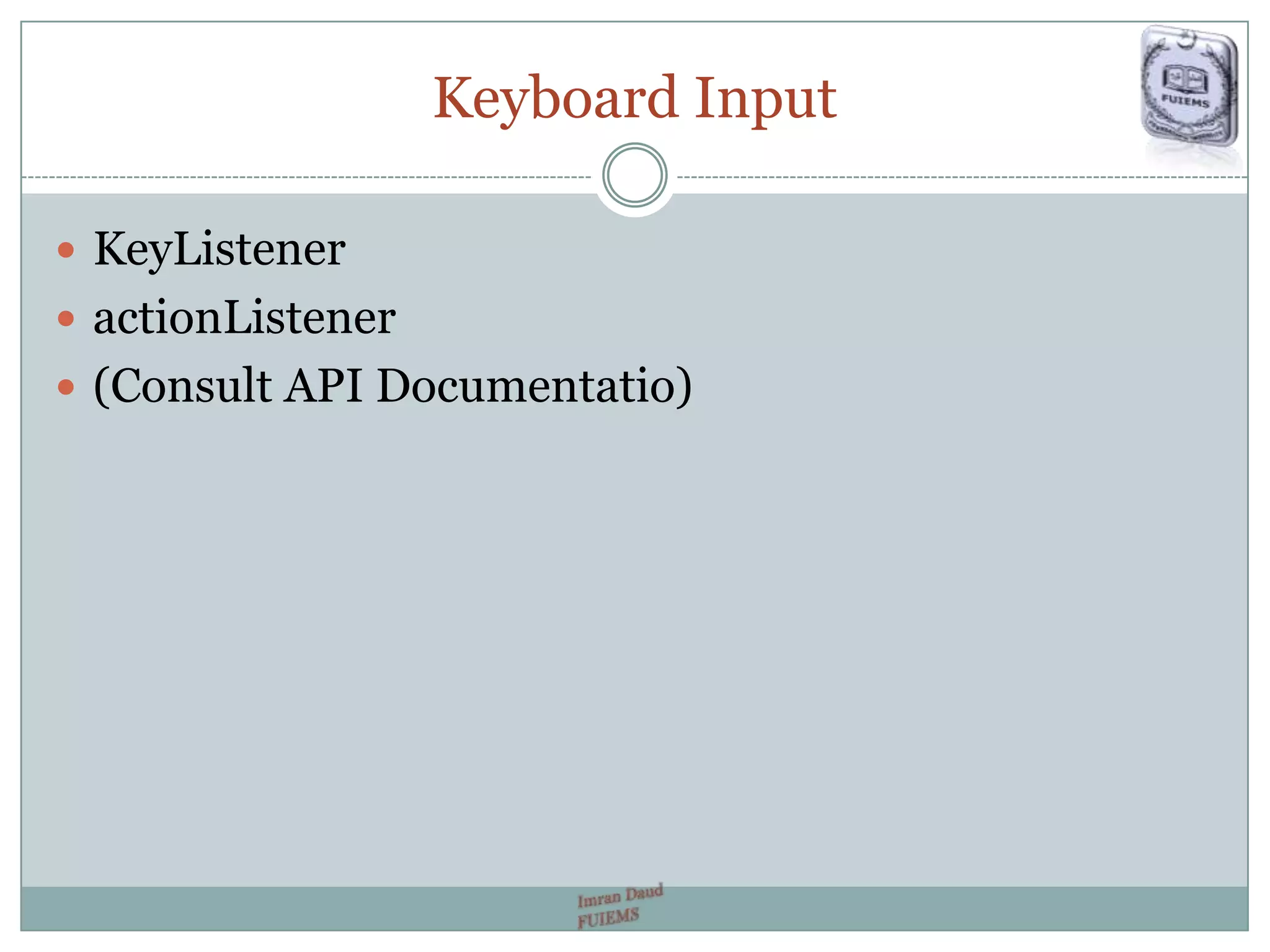 Keyboard Input
 KeyListener
 actionListener
 (Consult API Documentatio)
 