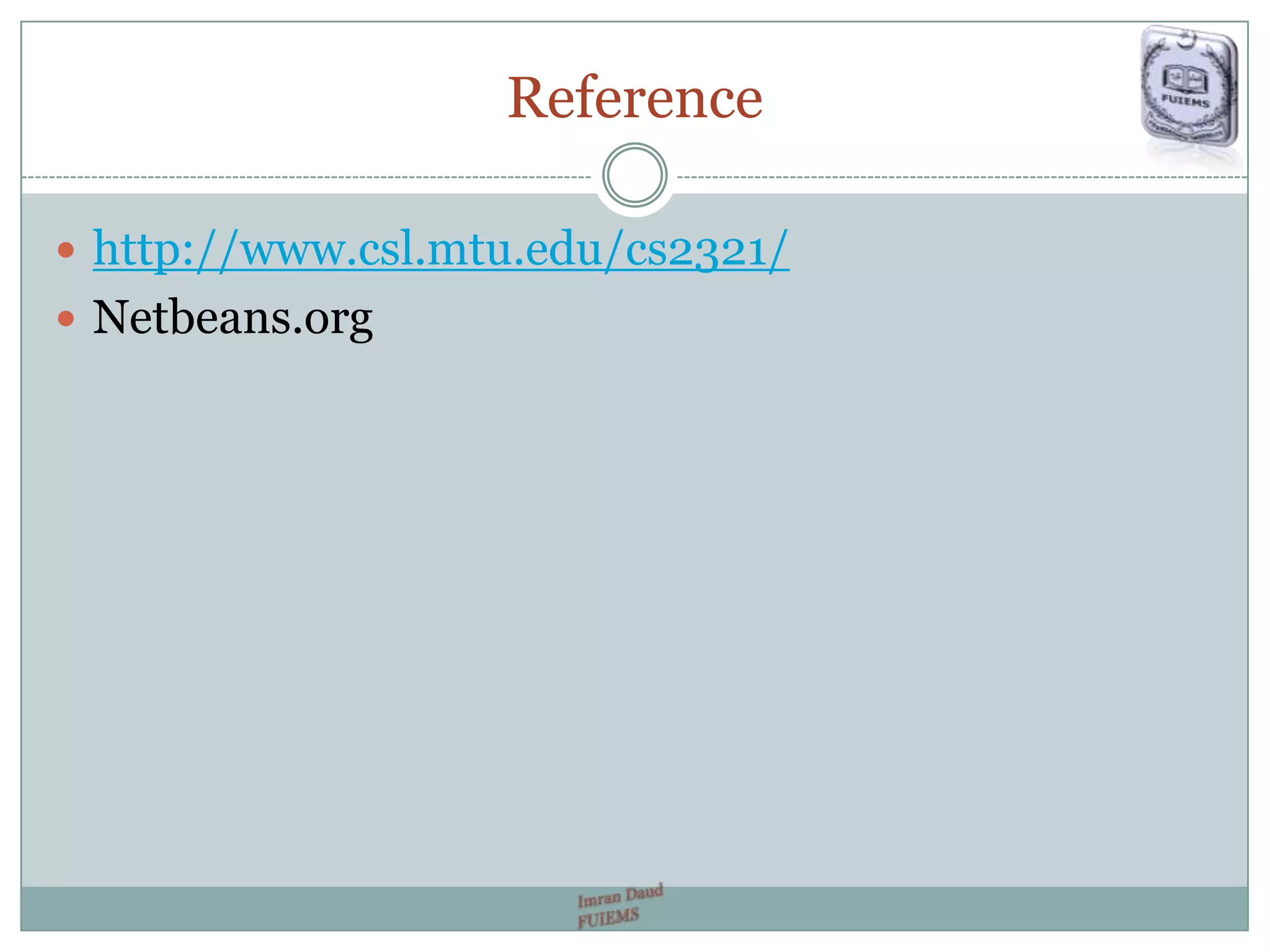 Reference
 http://www.csl.mtu.edu/cs2321/
 Netbeans.org
 