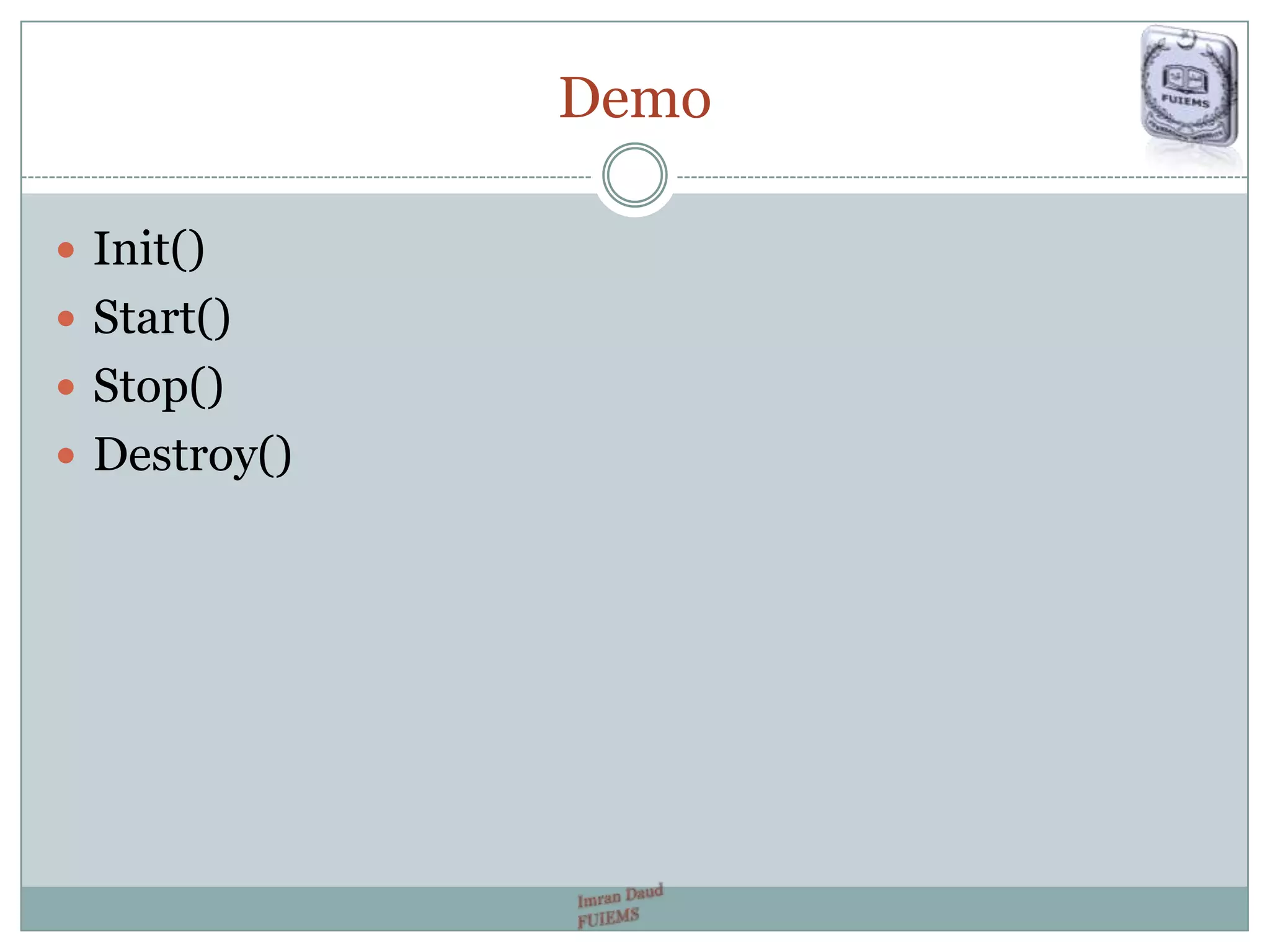 Demo
 Init()
 Start()
 Stop()
 Destroy()
 